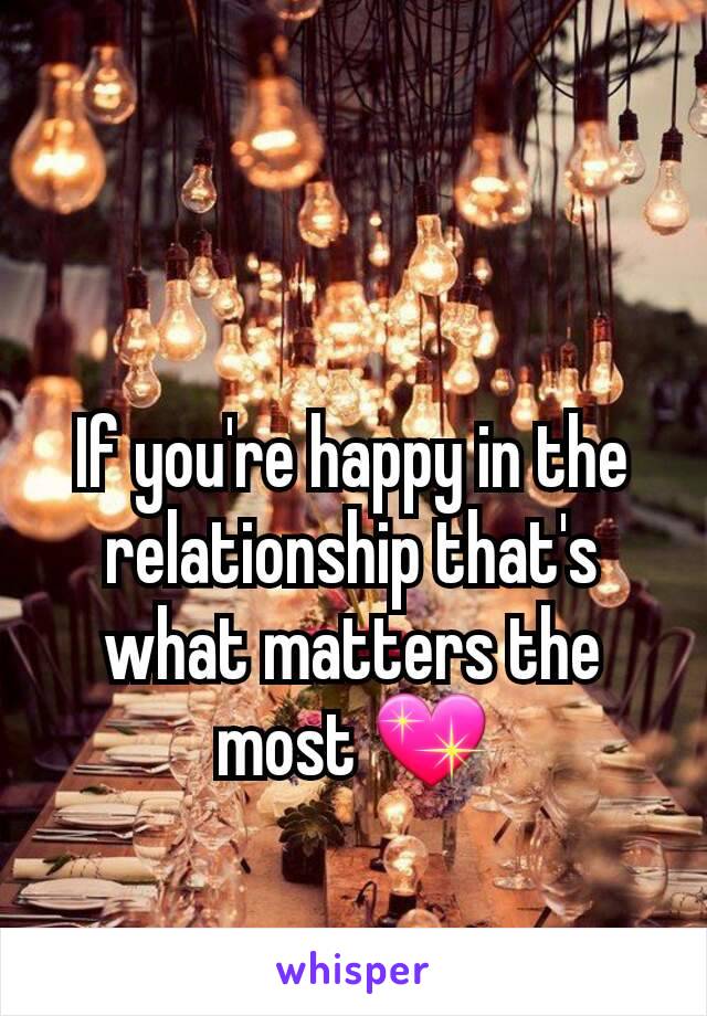 If you're happy in the relationship that's what matters the most 💖