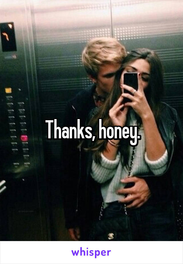 Thanks, honey.