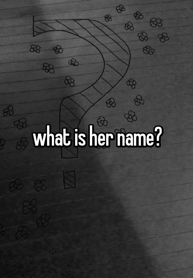 what-is-her-name