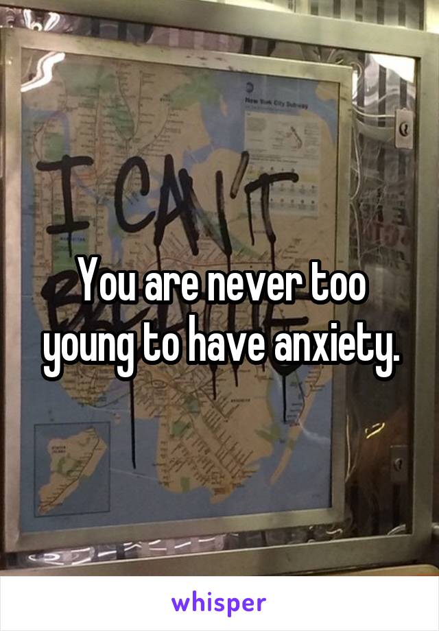 You are never too young to have anxiety.