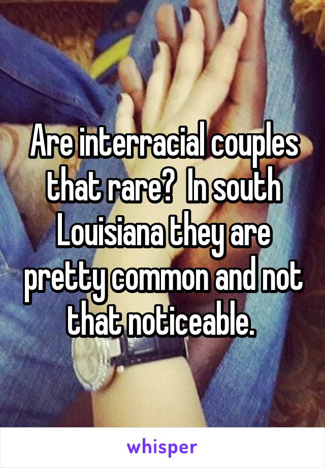 Are interracial couples that rare?  In south Louisiana they are pretty common and not that noticeable. 