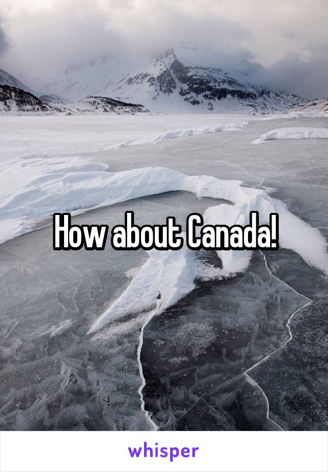 How about Canada!