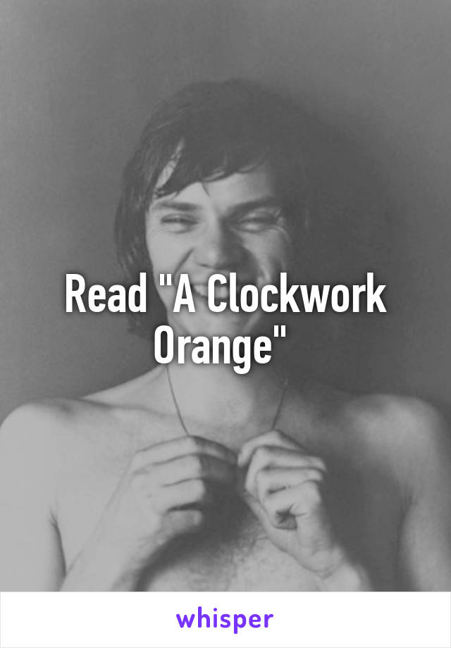 Read "A Clockwork Orange" 