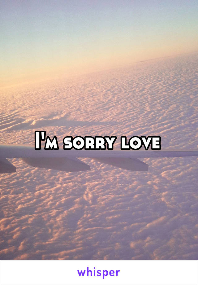 I'm sorry love 