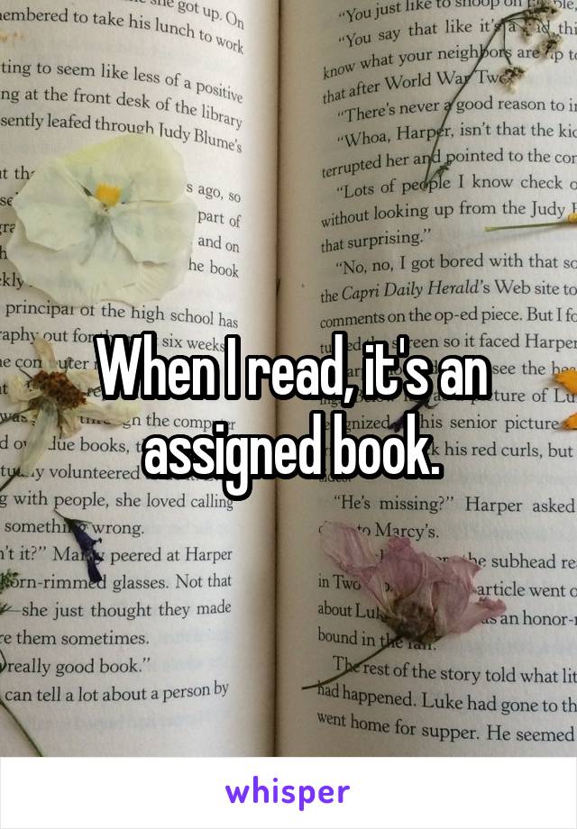 When I read, it's an assigned book.