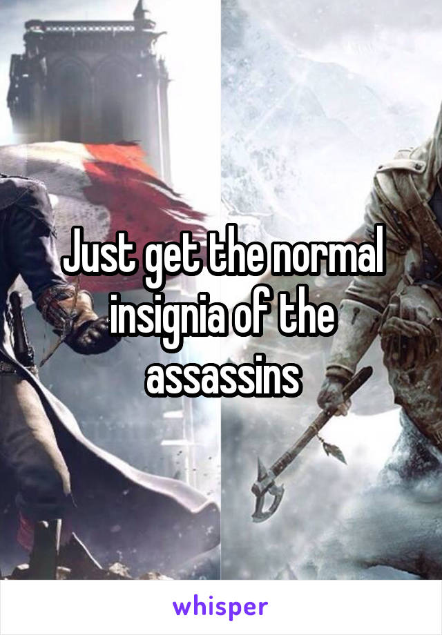 Just get the normal insignia of the assassins