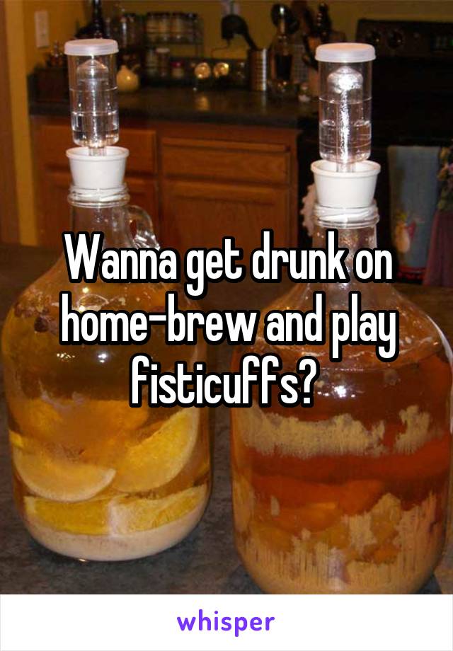 Wanna get drunk on home-brew and play fisticuffs? 