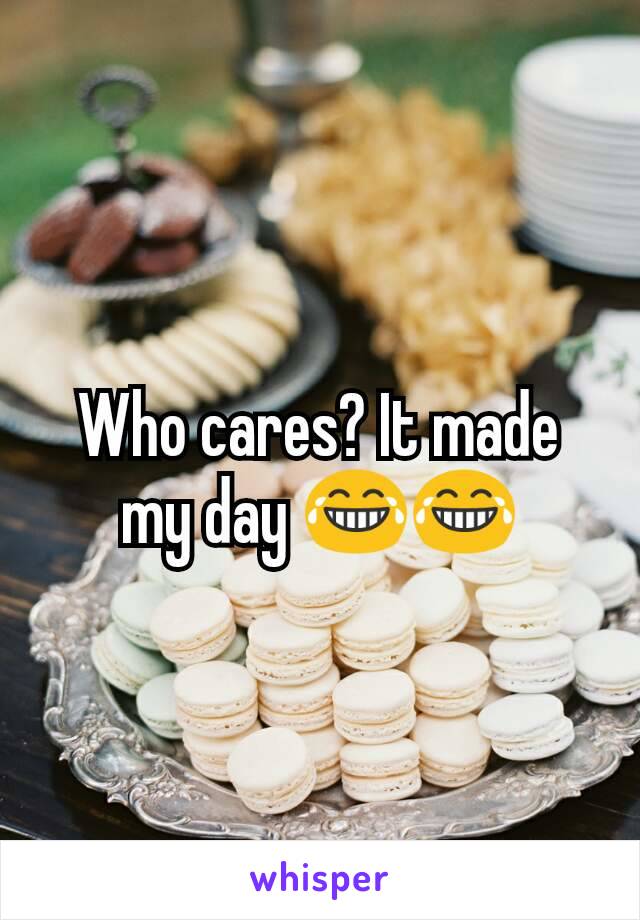 Who cares? It made my day 😂😂