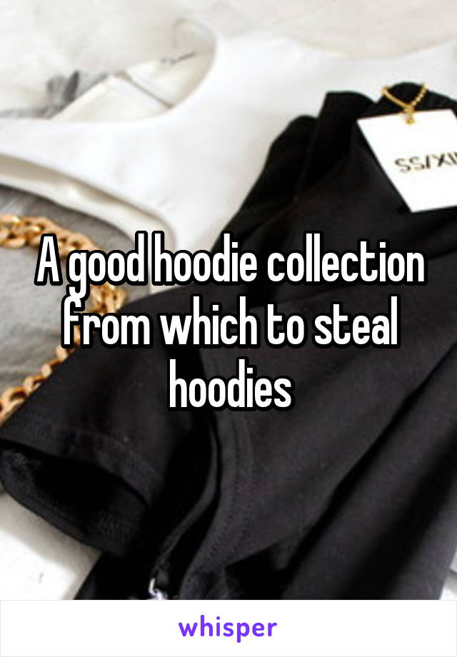 A good hoodie collection from which to steal hoodies