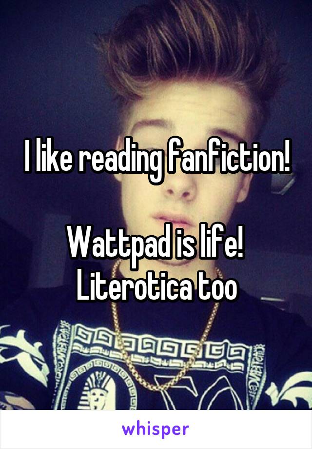 I like reading fanfiction!

Wattpad is life! 
Literotica too