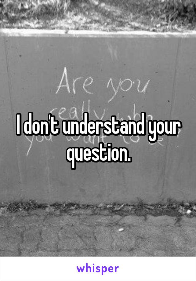 I don't understand your question.