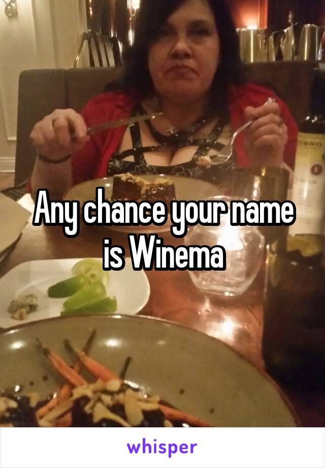 Any chance your name is Winema