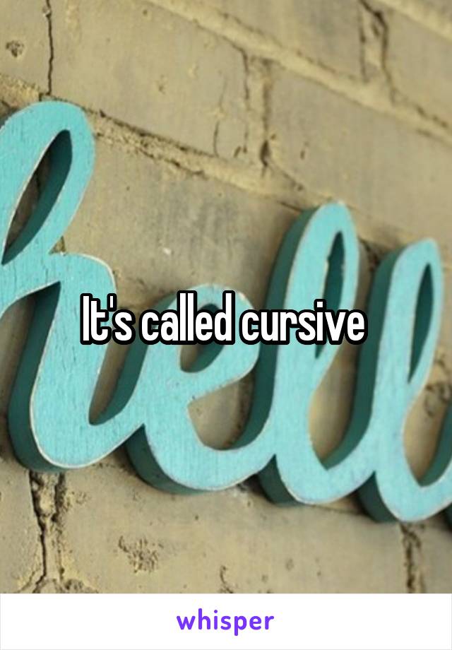 It's called cursive 