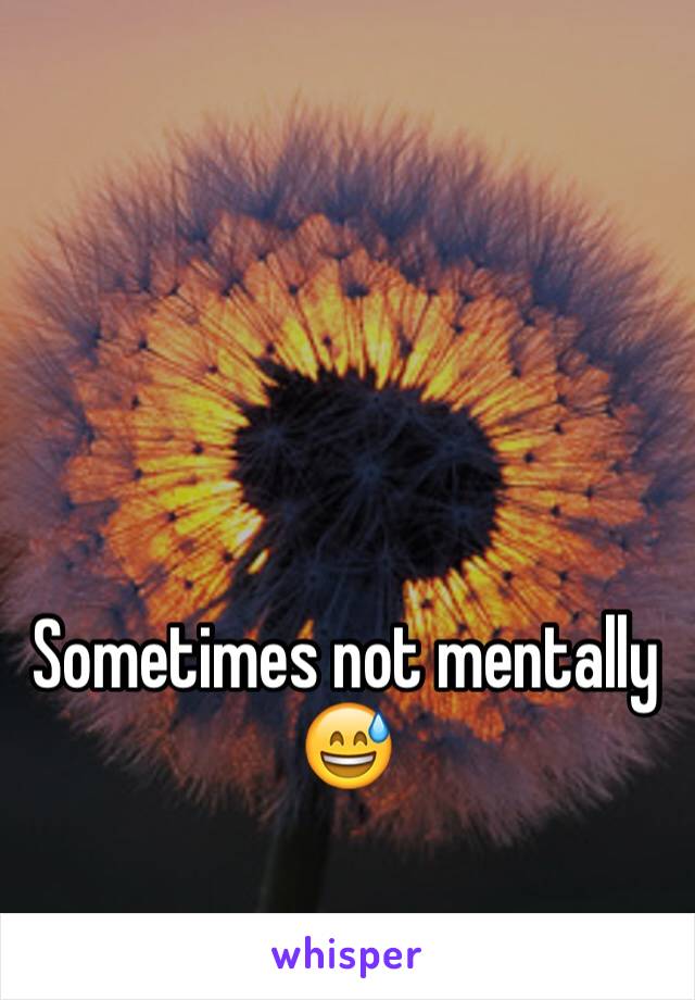 Sometimes not mentally 😅