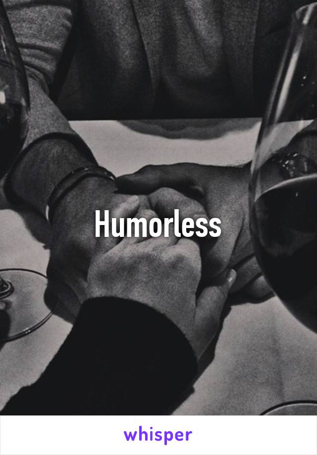 Humorless