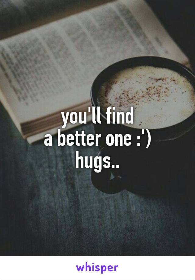 you'll find
a better one :')
hugs..