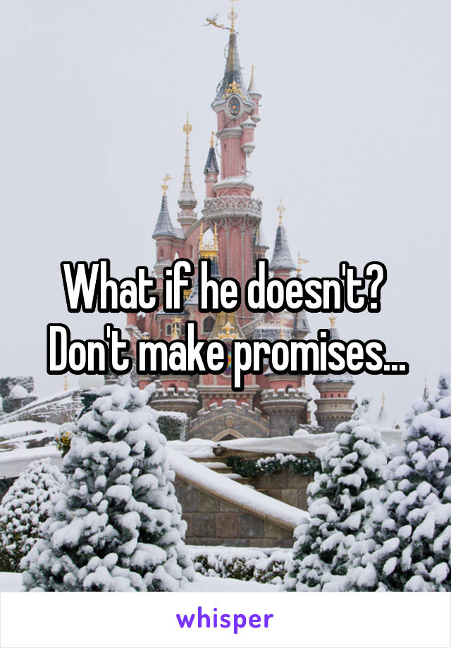 What if he doesn't?  Don't make promises...