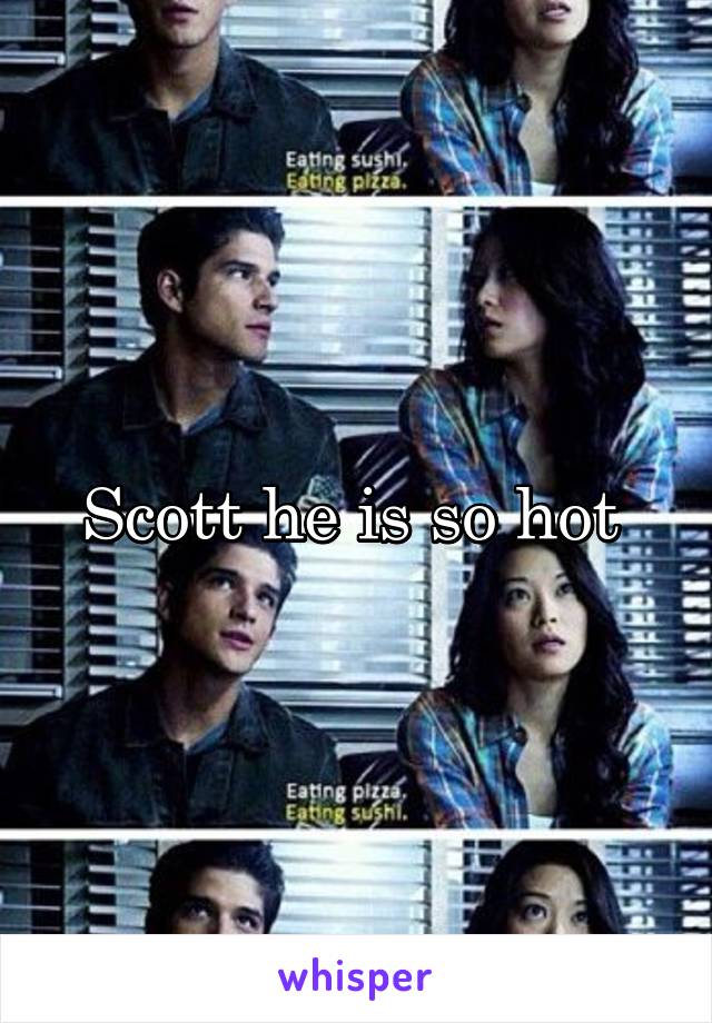 Scott he is so hot 