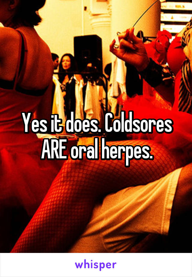 Yes it does. Coldsores ARE oral herpes.