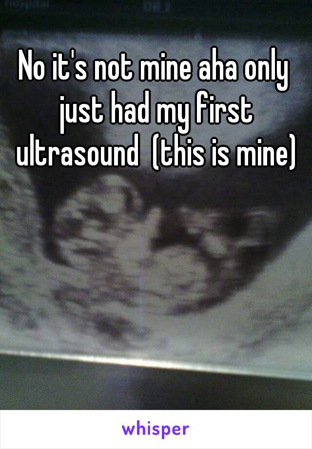 No it's not mine aha only just had my first ultrasound  (this is mine)