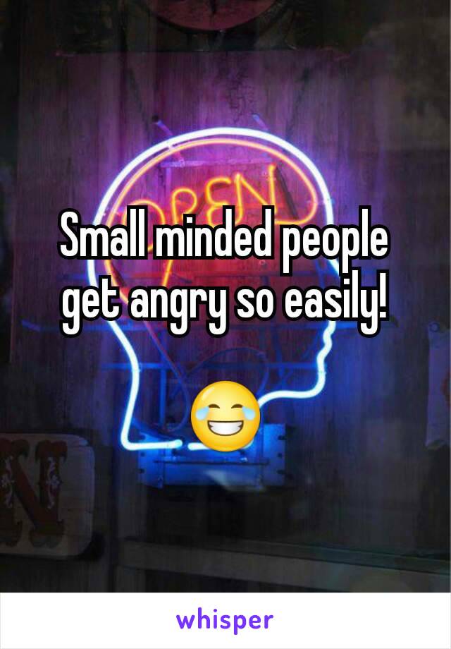 Small minded people get angry so easily!

😂