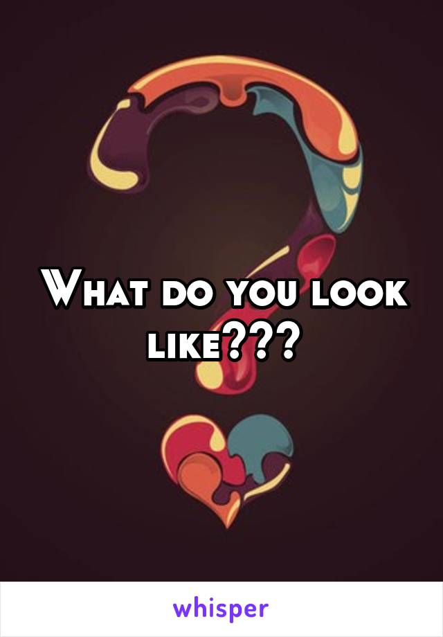 What do you look like???
