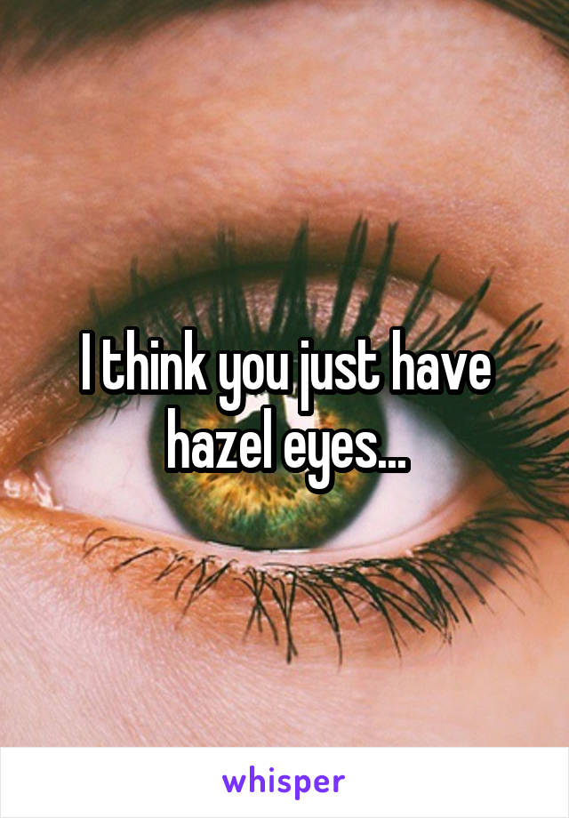 I think you just have hazel eyes...