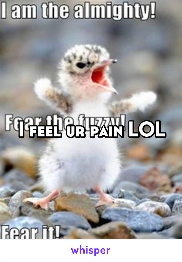 I feel ur pain LOL