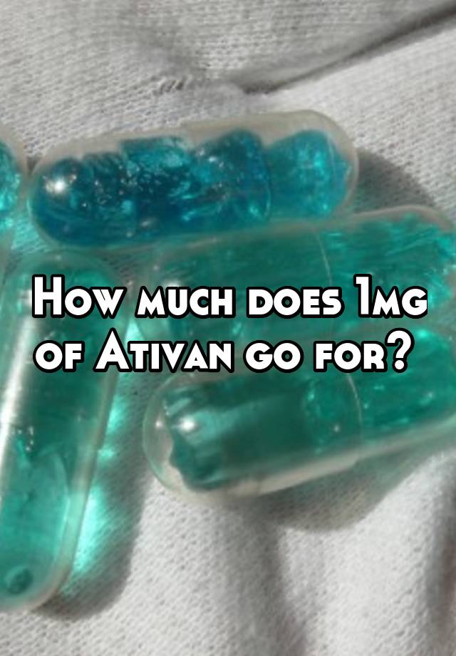 How much does 1mg of Ativan go for? 