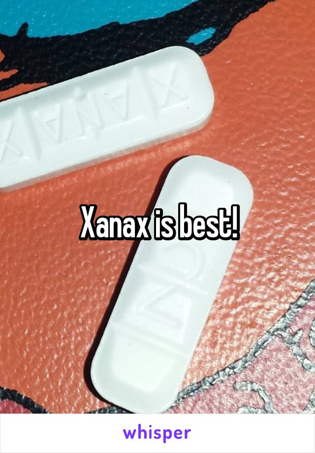 Xanax is best!