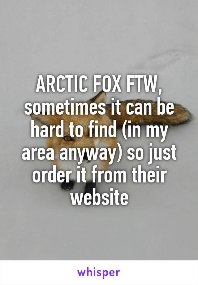 ARCTIC FOX FTW, sometimes it can be hard to find (in my area anyway) so just order it from their website