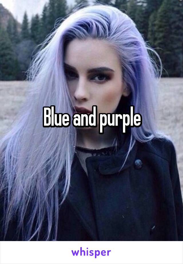 Blue and purple
