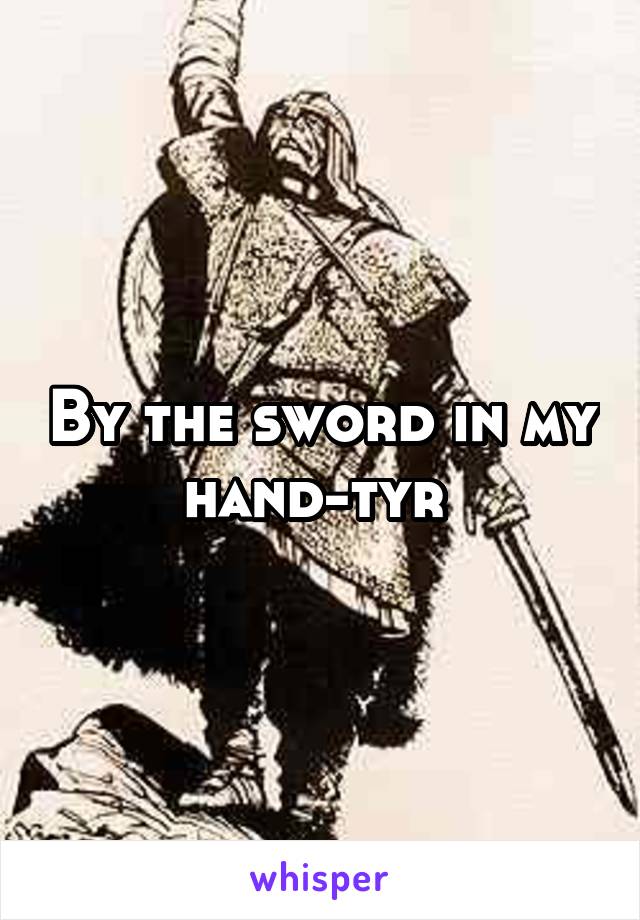 By the sword in my hand-tyr 