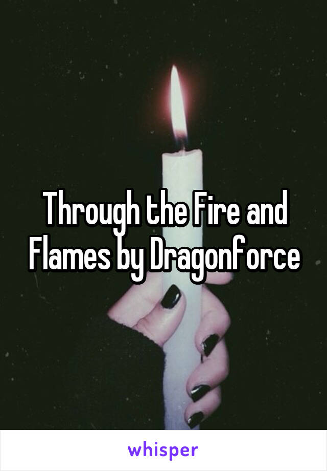 Through the Fire and Flames by Dragonforce