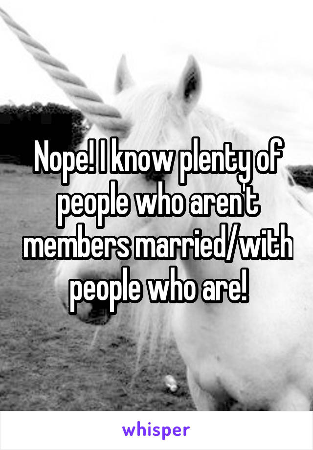 Nope! I know plenty of people who aren't members married/with people who are!