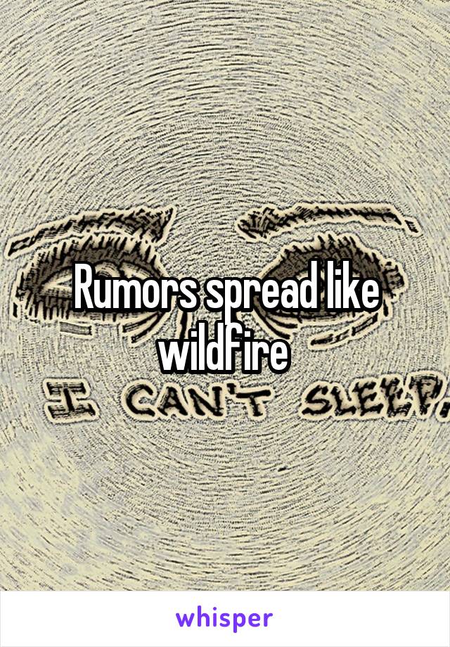 Rumors spread like wildfire 