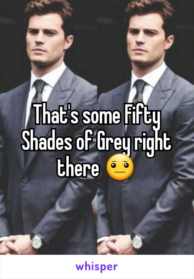 That's some Fifty Shades of Grey right there 😐