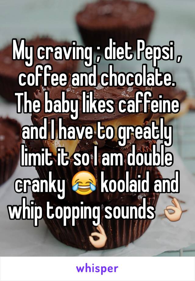 My craving ; diet Pepsi , coffee and chocolate. The baby likes caffeine and I have to greatly limit it so I am double cranky 😂 koolaid and whip topping sounds 👌👌