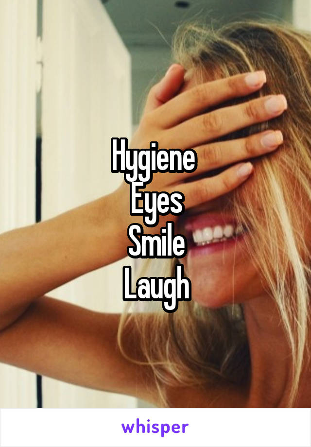 Hygiene 
Eyes
Smile
Laugh