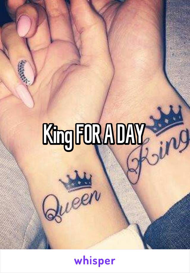 King FOR A DAY 