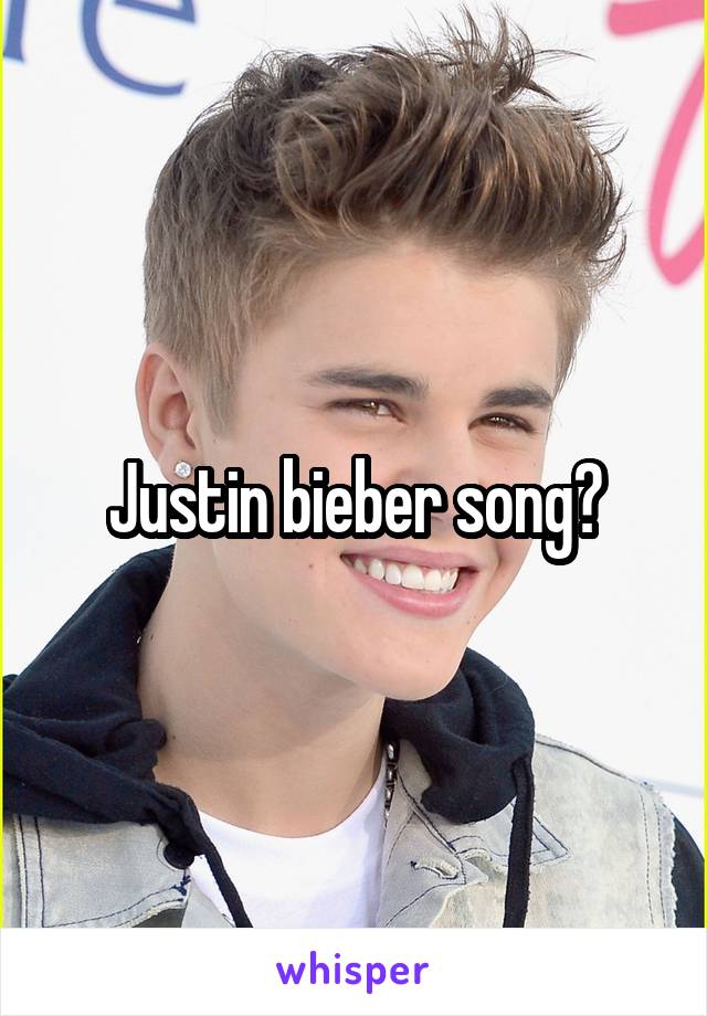 Justin bieber song?