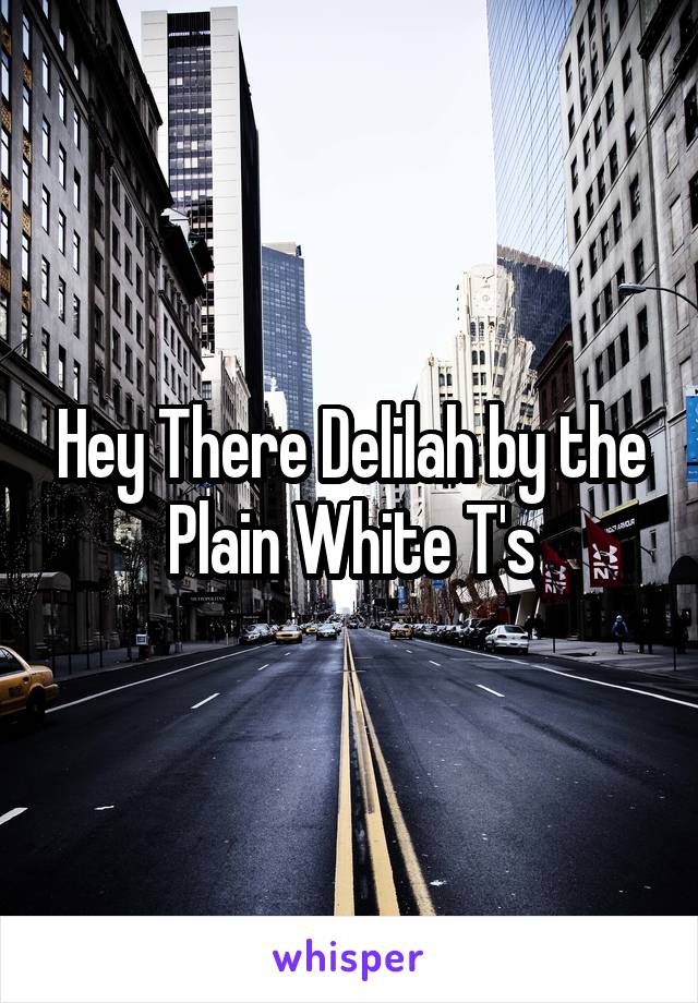 Hey There Delilah by the Plain White T's