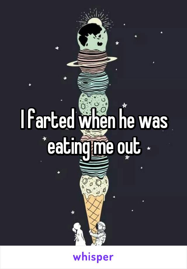 I farted when he was eating me out