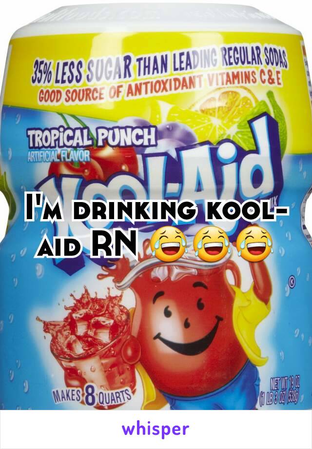 I'm drinking kool-aid RN 😂😂😂