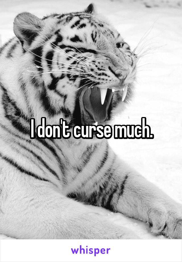 I don't curse much.