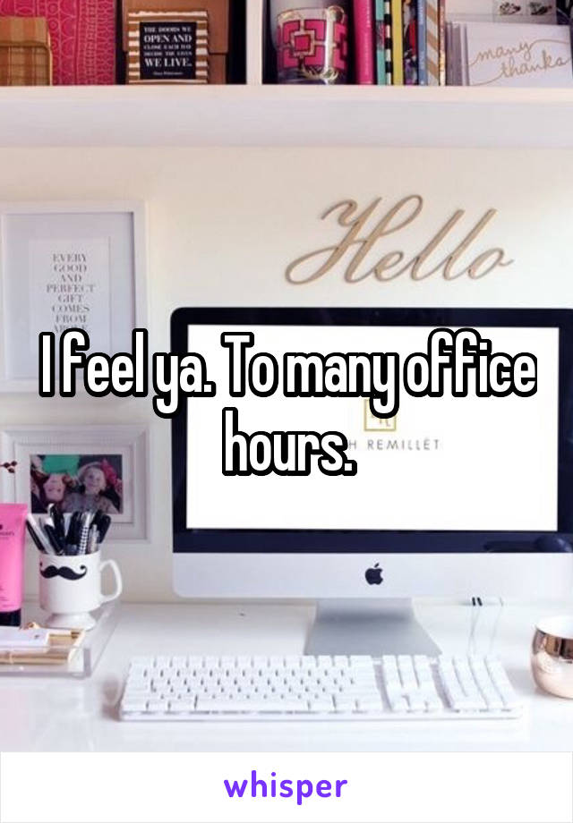 I feel ya. To many office hours.