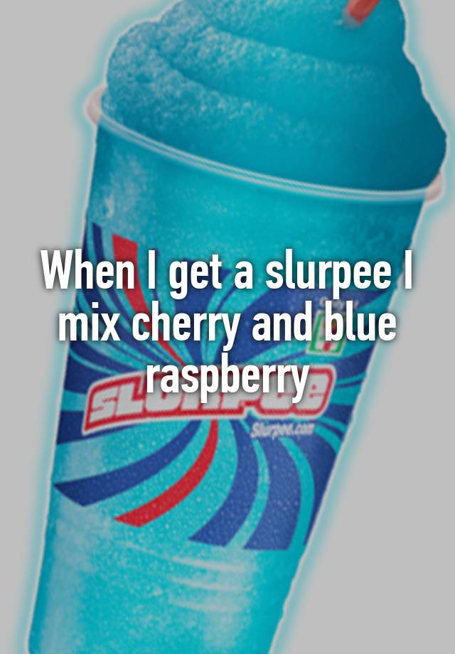 When I Get A Slurpee I Mix Cherry And Blue Raspberry 2149