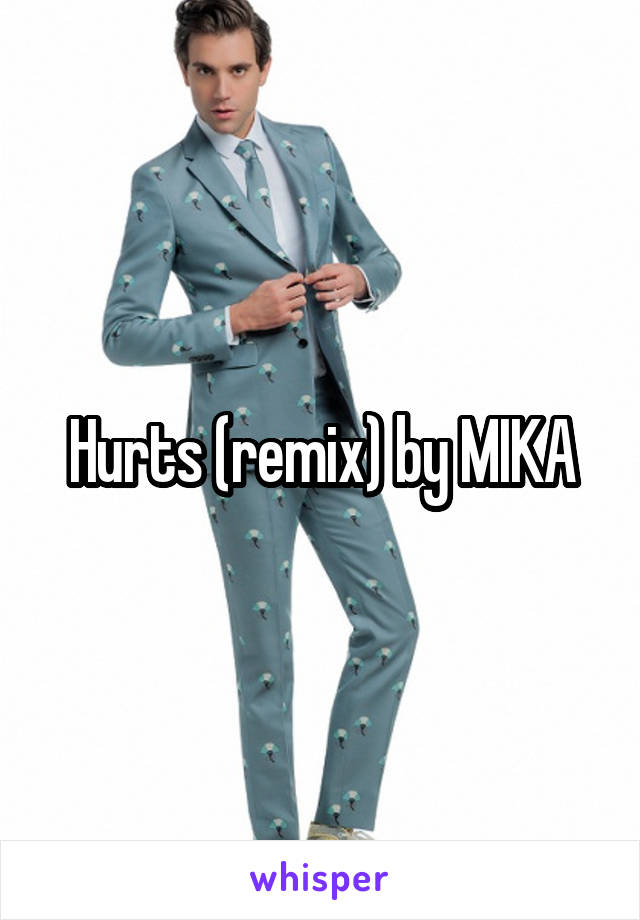 Hurts (remix) by MIKA