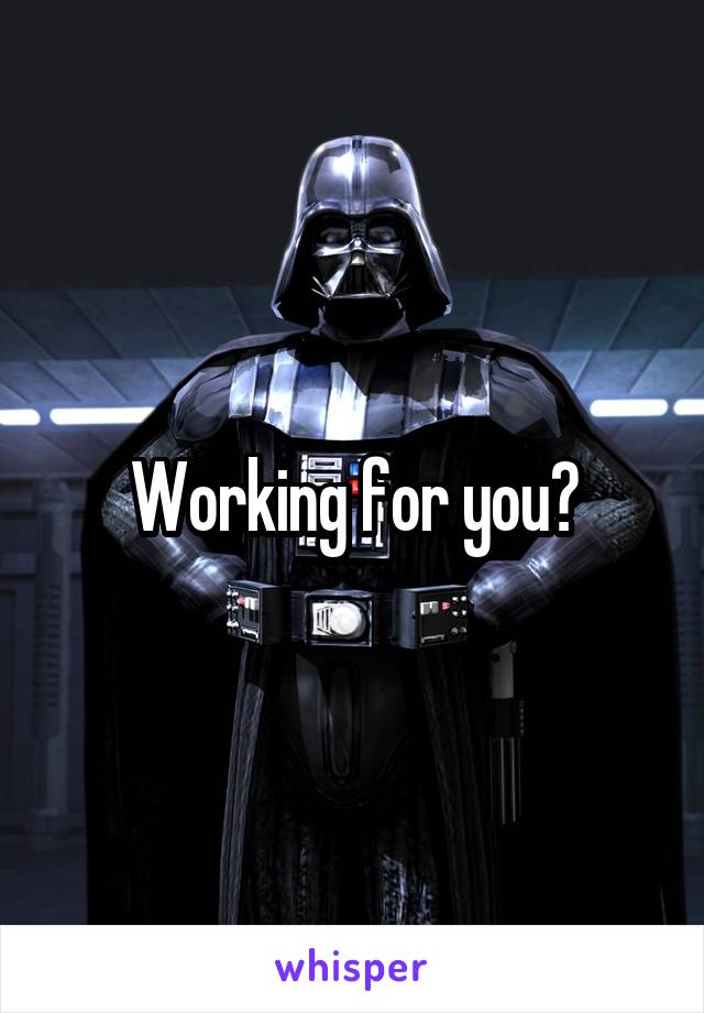 Working for you?