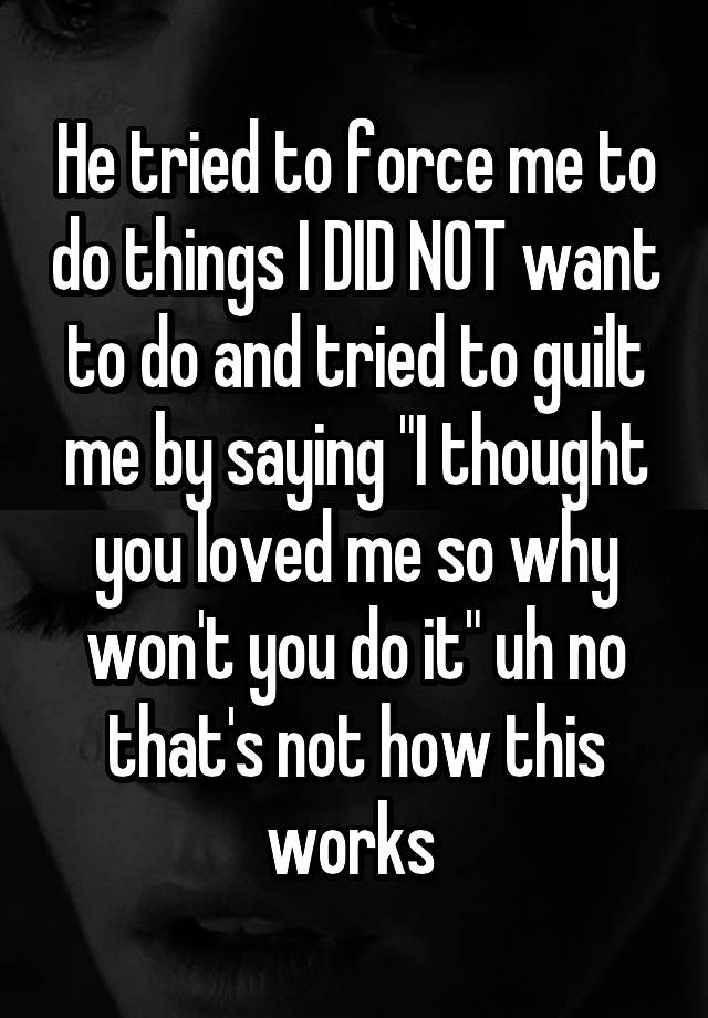 he-tried-to-force-me-to-do-things-i-did-not-want-to-do-and-tried-to